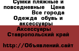 Сумки пляжные и повседневные › Цена ­ 1200-1700 - Все города Одежда, обувь и аксессуары » Аксессуары   . Ставропольский край